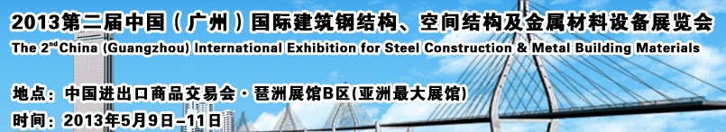 2013第二屆中國（廣州）國際建筑鋼結(jié)構(gòu)、空間結(jié)構(gòu)及金屬材料設備展覽會