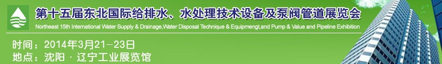 2014第十五屆中國東北國際給排水、水處理技術設備及泵、閥、管道展覽會（沈陽）