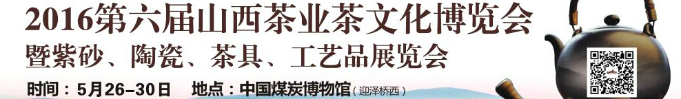 2016第六屆山西茶業(yè)茶文化博覽會暨紫砂、陶瓷、茶具、工藝品展覽會