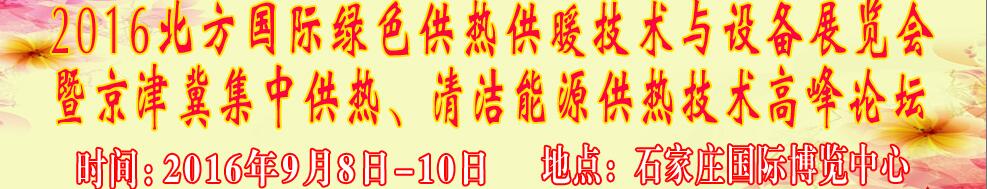 2016北方國際綠色供熱采暖、通風、空調技術與設備展覽會<br>暨京津冀集中供熱、清潔能源供熱技術高峰論壇